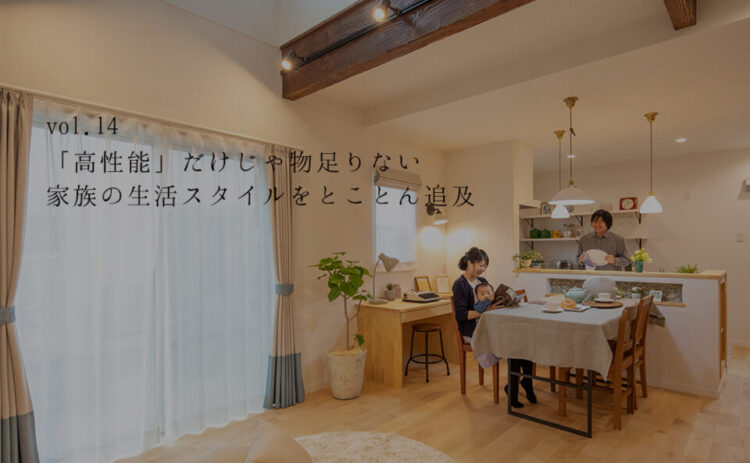 「高性能」だけじゃ、ものたりない。 家族の生活スタイルをとことん追求!