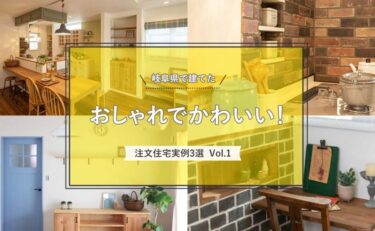 岐阜県で建てた「おしゃれでかわいい！注文住宅実例」3選 vol.1