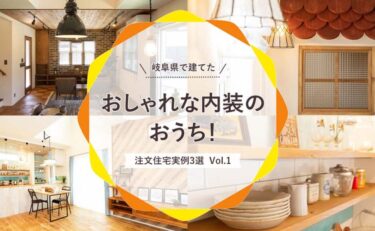 岐阜県で建てた「おしゃれな内装のおうち！注文住宅実例」3選 vol.1