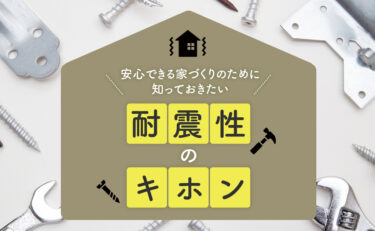 安心できる家づくりのために知っておきたい、耐震性のキホン