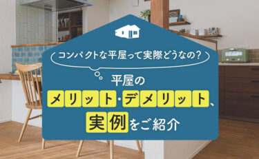 【人気の平屋】コンパクトな平屋って実際どうなの？平屋のメリット・デメリット、実例をご紹介